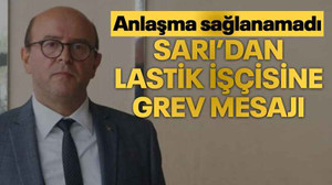 Sarı’dan lastik işçisine grev mesajı